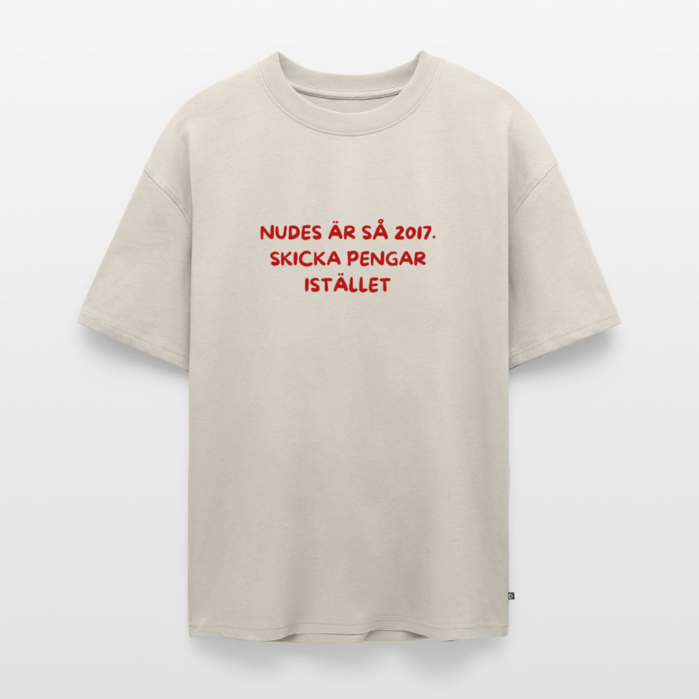 Nudes är så 2017 skicka pengar istället oversized premium-T-shirt unisex - beige