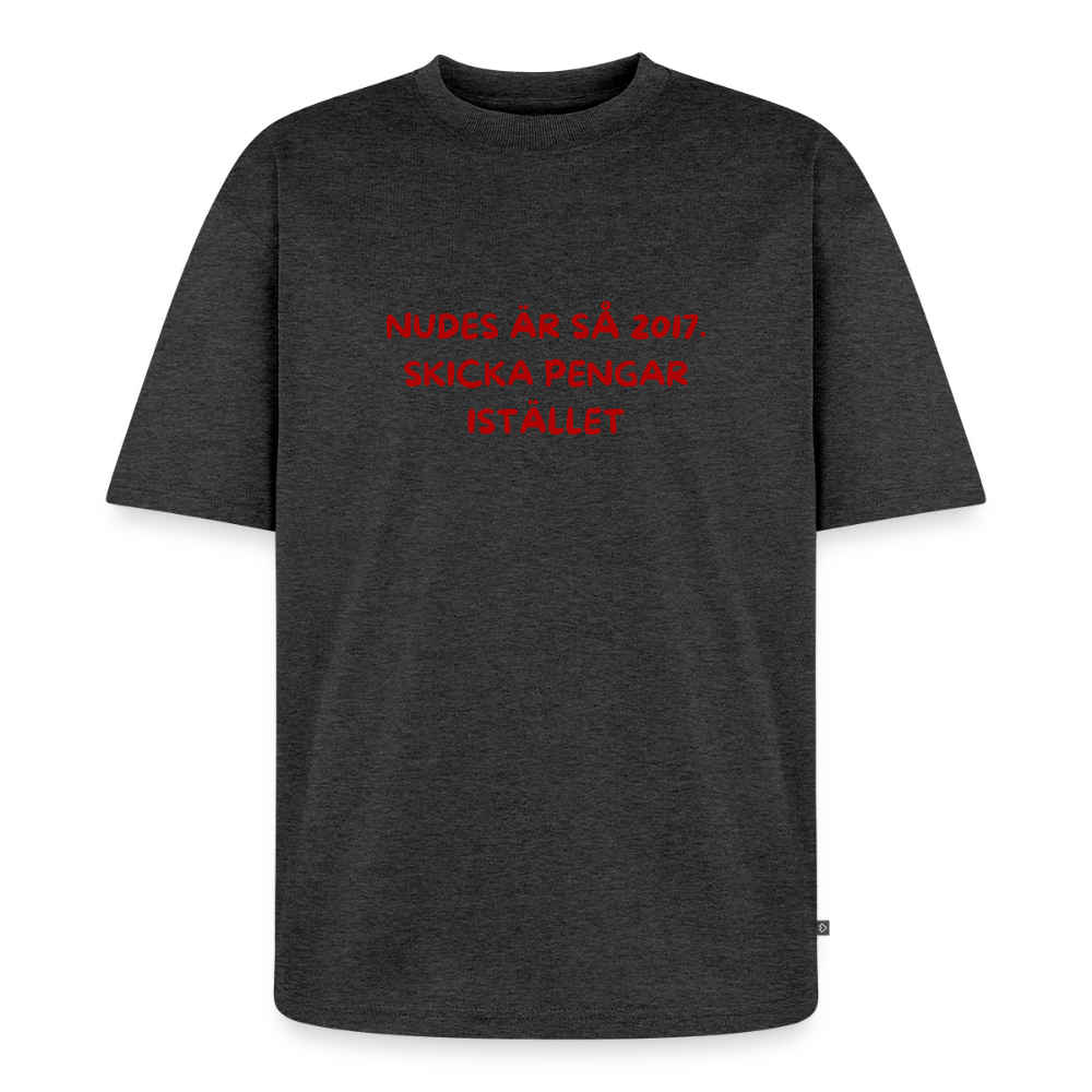 Nudes är så 2017 skicka pengar istället oversized premium-T-shirt unisex - antracitmelerad