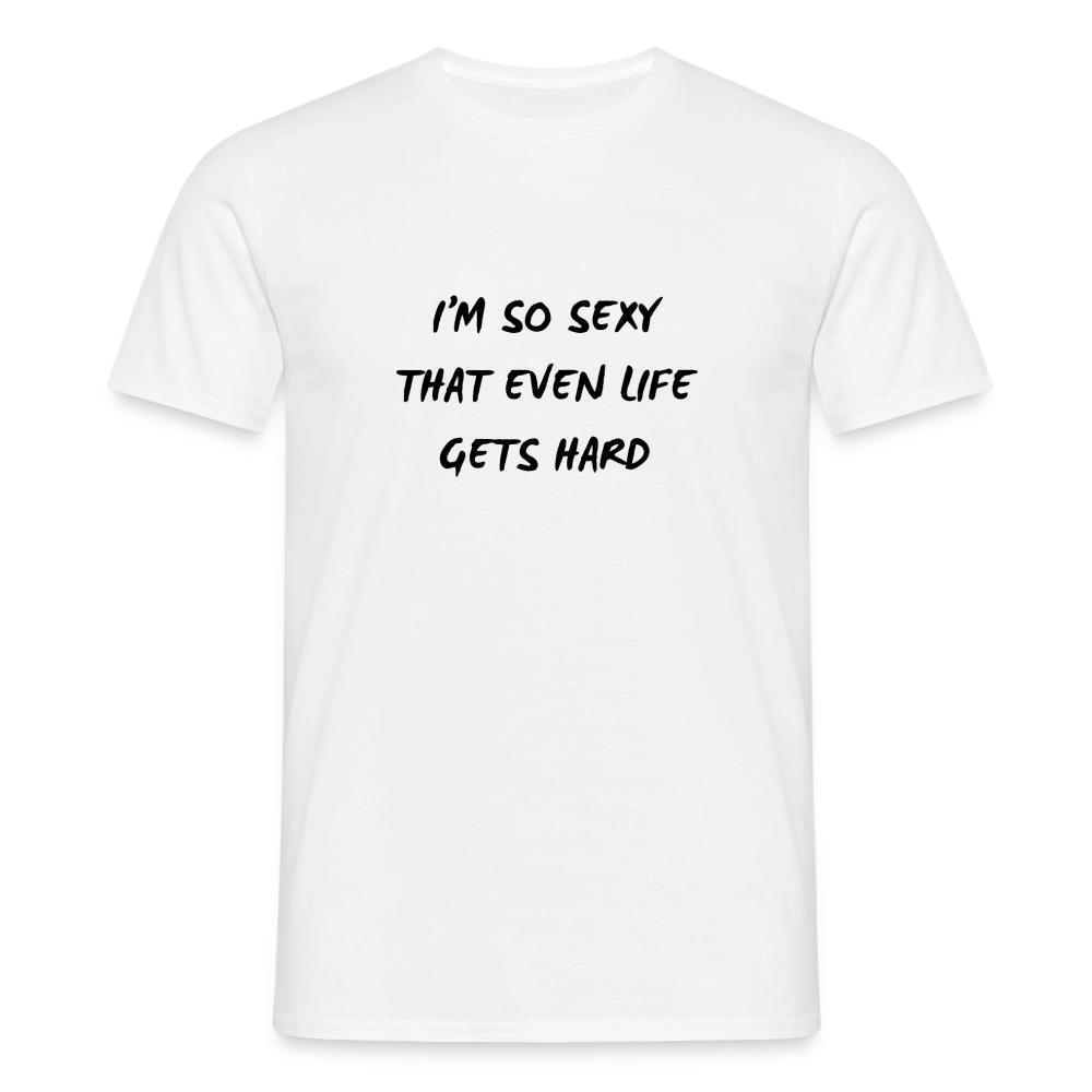 I'm so sexy that even life gets hard T-shirt Herr - vit
