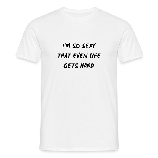 I'm so sexy that even life gets hard T-shirt Herr - vit