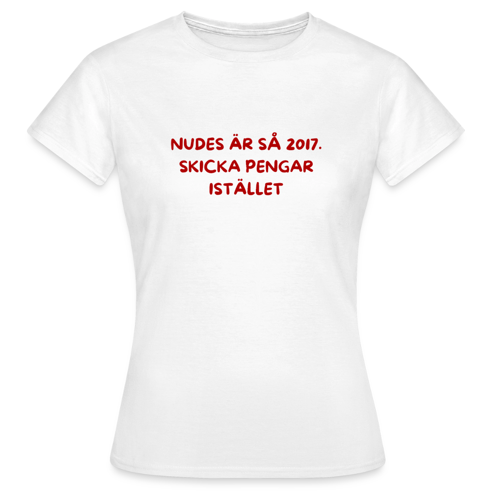 Nudes är så 2017 skicka pengar istället T-shirt dam - vit