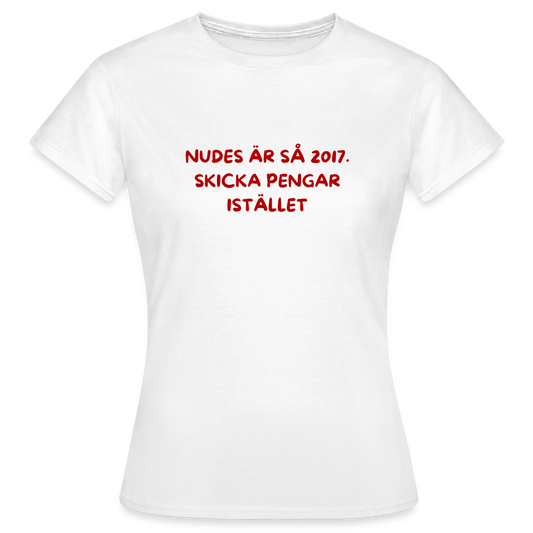 Nudes är så 2017 skicka pengar istället T-shirt dam - vit