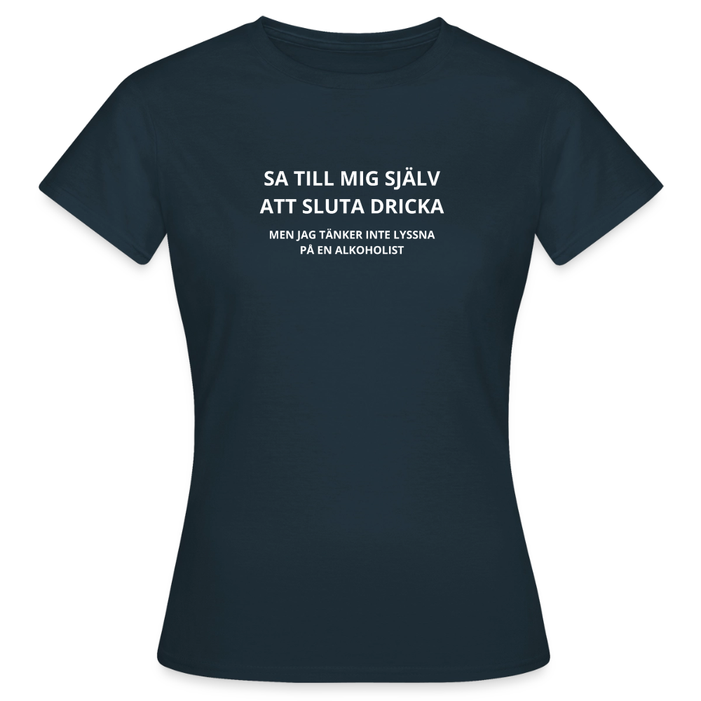 Sa till mig själv att sluta dricka, men jag tänker inte lyssna på en alkoholist T-shirt dam - marinblå