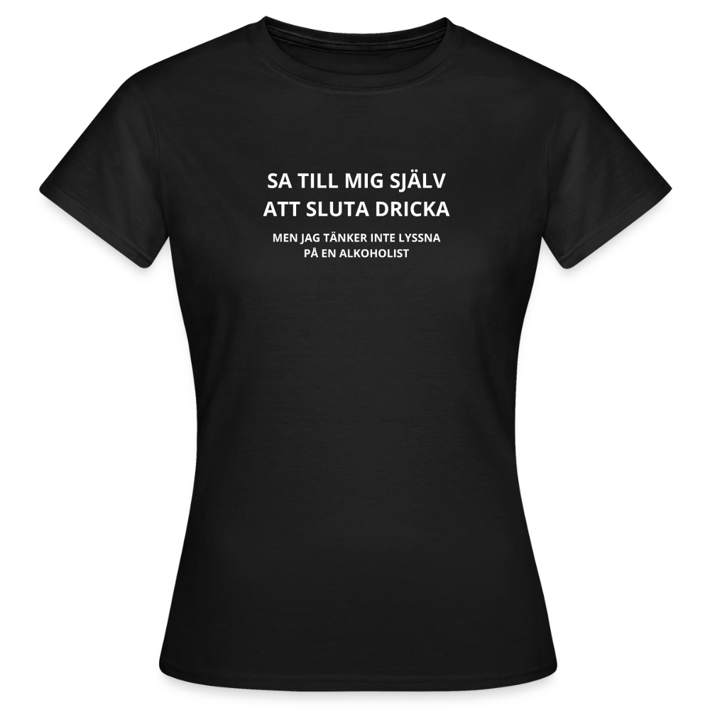 Sa till mig själv att sluta dricka, men jag tänker inte lyssna på en alkoholist T-shirt dam - svart