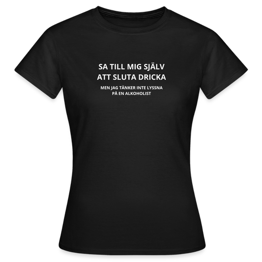 Sa till mig själv att sluta dricka, men jag tänker inte lyssna på en alkoholist T-shirt dam - svart