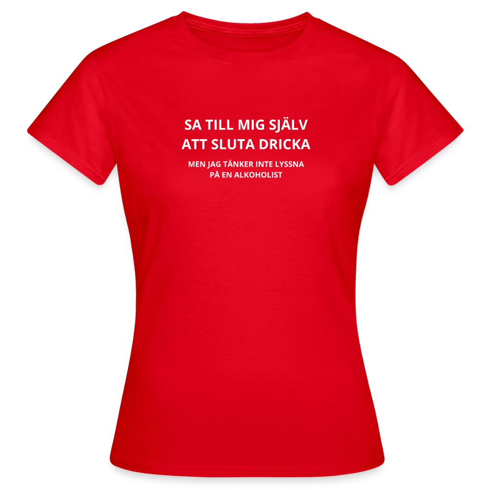 Sa till mig själv att sluta dricka, men jag tänker inte lyssna på en alkoholist T-shirt dam - röd