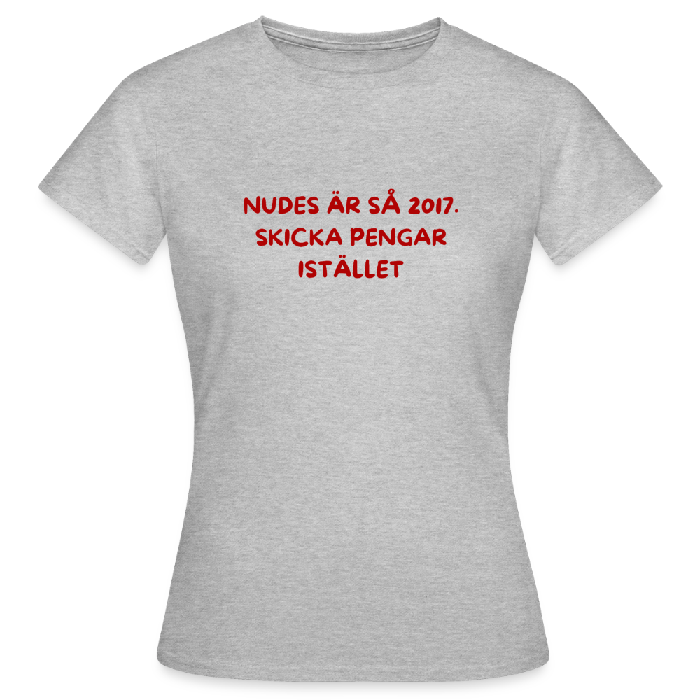 Nudes är så 2017 skicka pengar istället T-shirt dam - gråmelerad