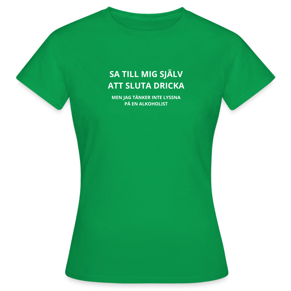 Sa till mig själv att sluta dricka, men jag tänker inte lyssna på en alkoholist T-shirt dam - kellygrön