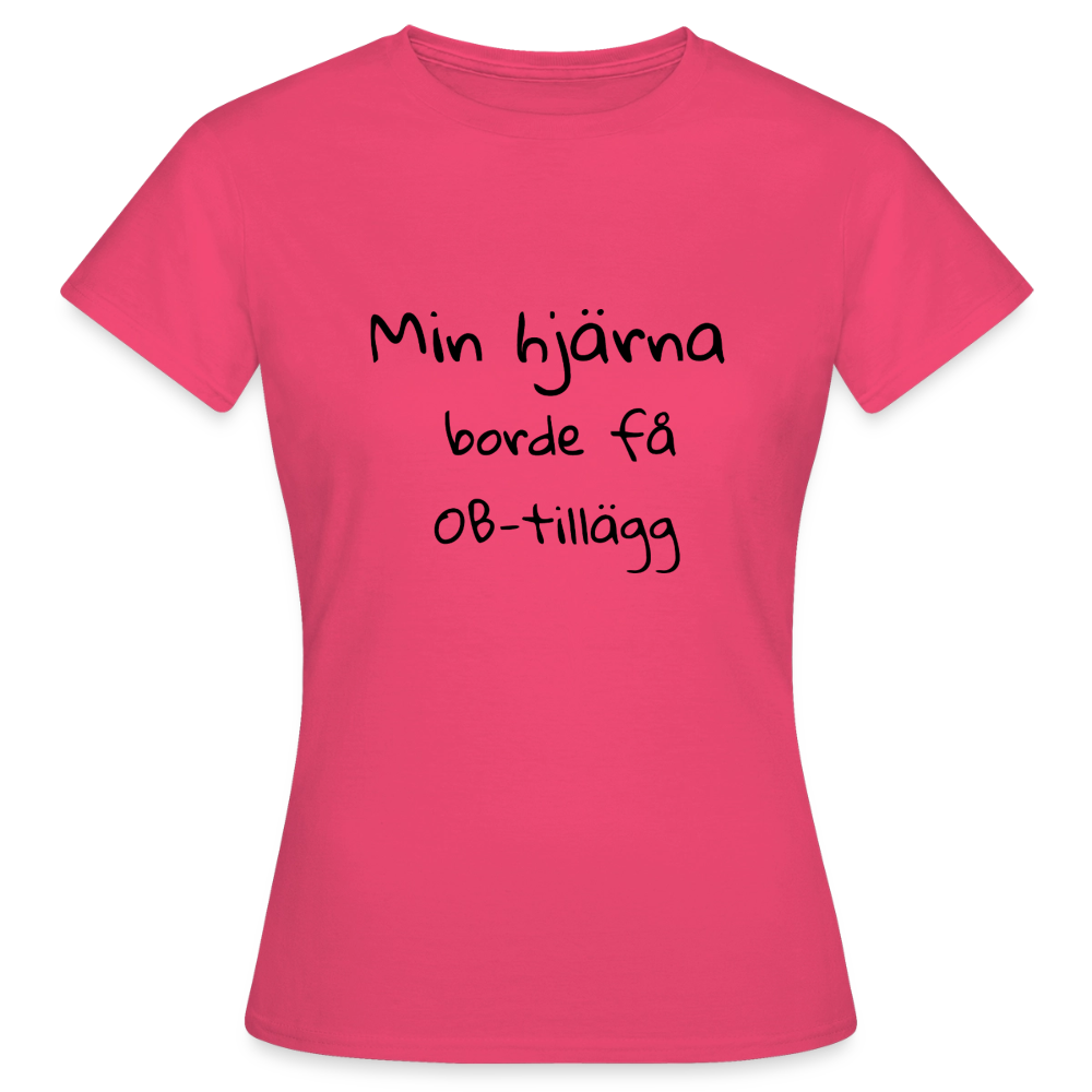 Min hjärna borde få OB-tillägg T-shirt Dam - azalea