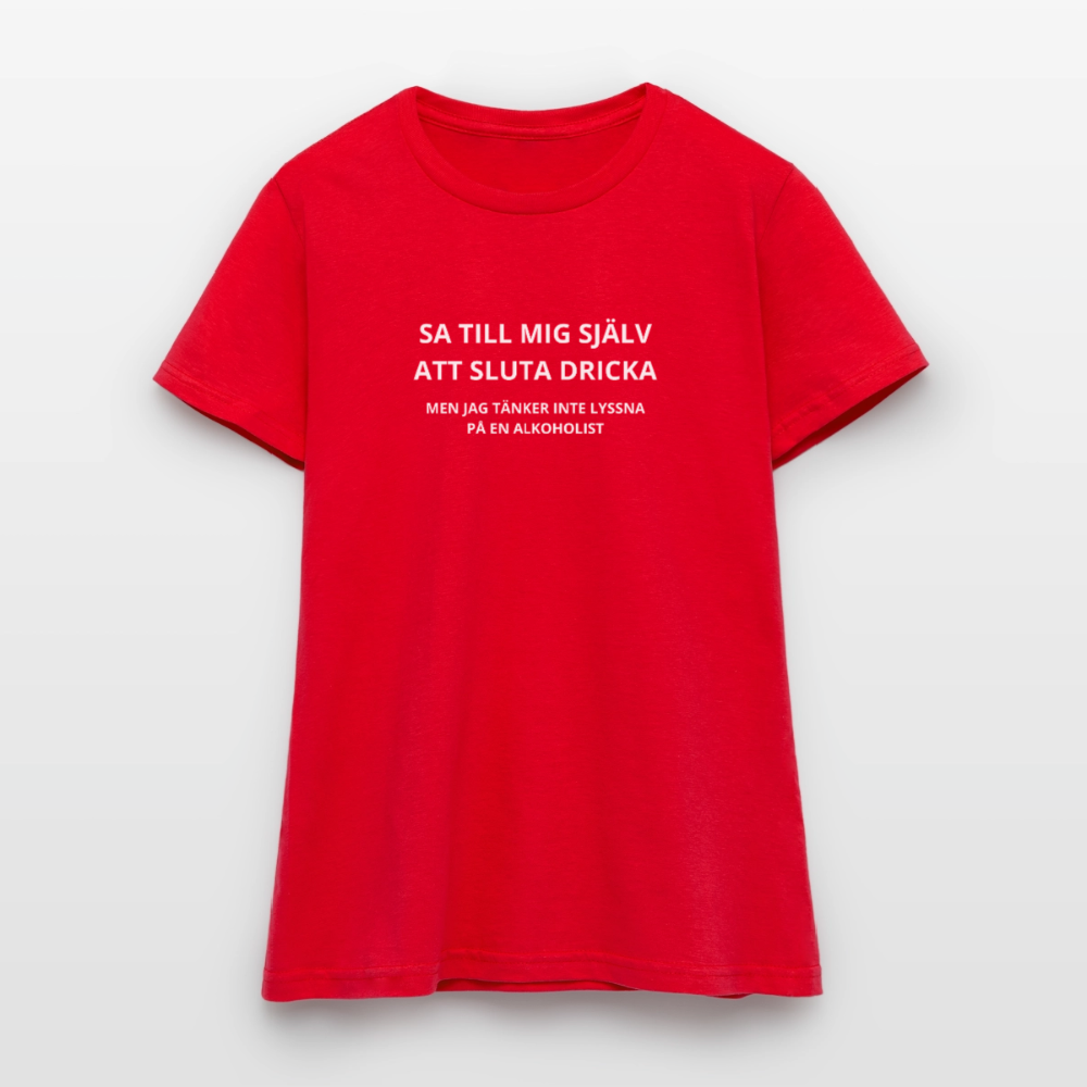 Sa till mig själv att sluta dricka, men jag tänker inte lyssna på en alkoholist T-shirt dam - röd