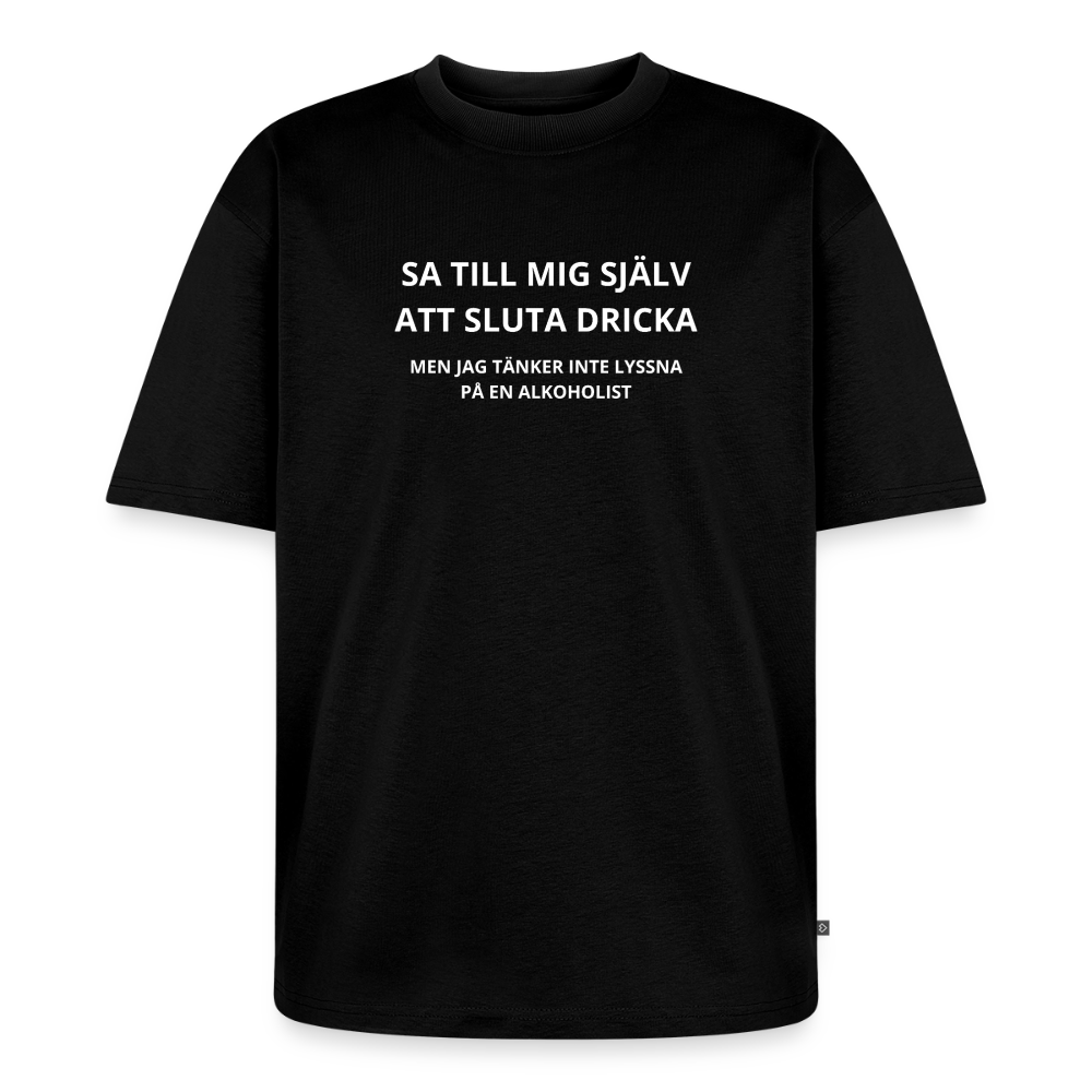 Sa till mig själv att sluta dricka, men jag tänker inte lyssna på en alkoholist Oversized premium-T-shirt unisex - svart
