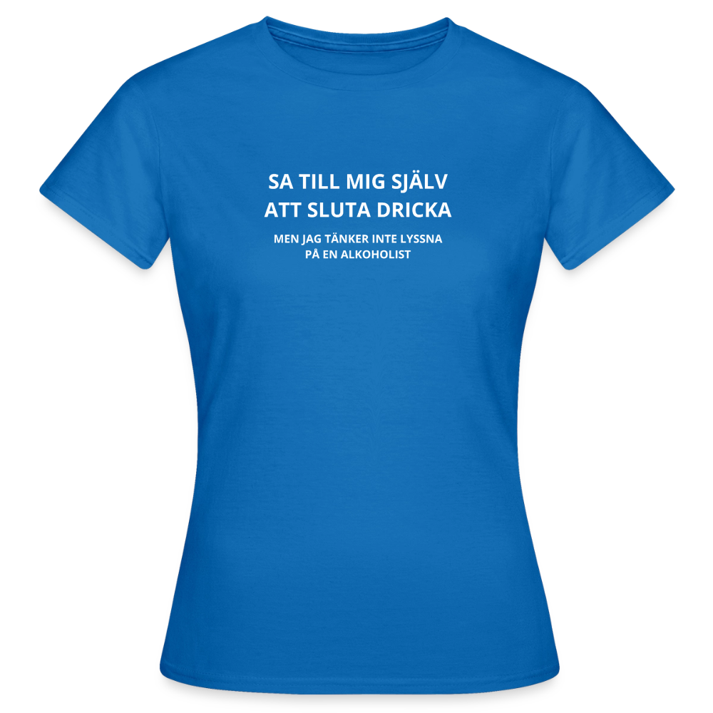 Sa till mig själv att sluta dricka, men jag tänker inte lyssna på en alkoholist T-shirt dam - royalblå