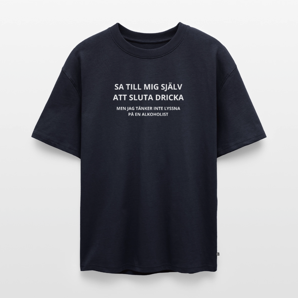 Sa till mig själv att sluta dricka, men jag tänker inte lyssna på en alkoholist Oversized premium-T-shirt unisex - marinblå