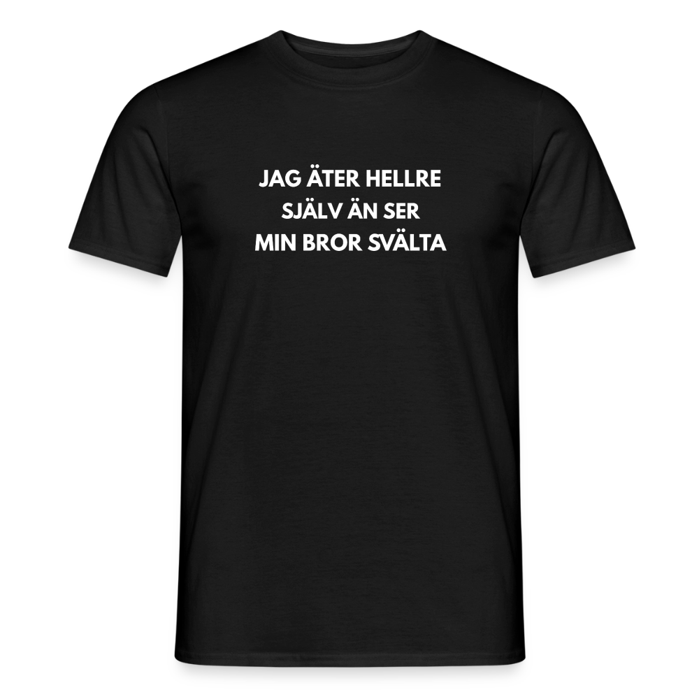 Jag äter hellre själv än ser min bror svälta T-shirt herr - svart