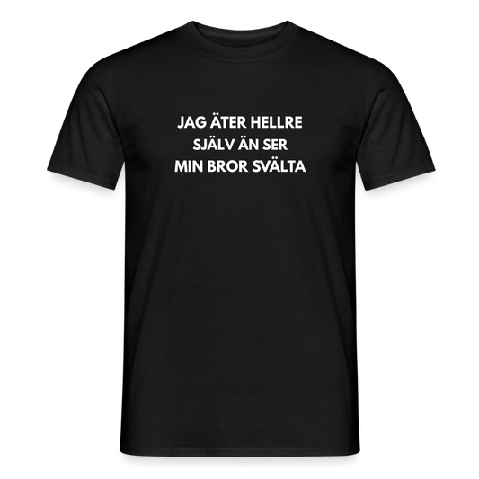 Jag äter hellre själv än ser min bror svälta T-shirt herr - svart