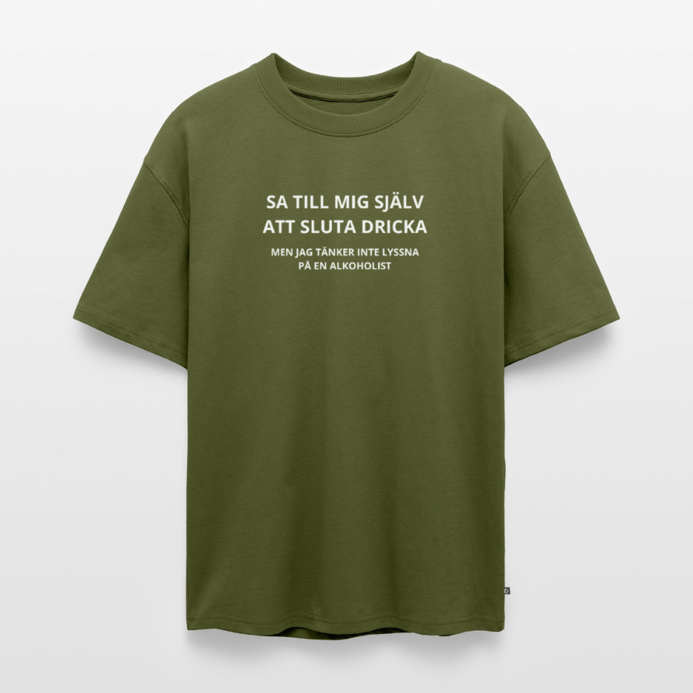 Sa till mig själv att sluta dricka, men jag tänker inte lyssna på en alkoholist Oversized premium-T-shirt unisex - kaki