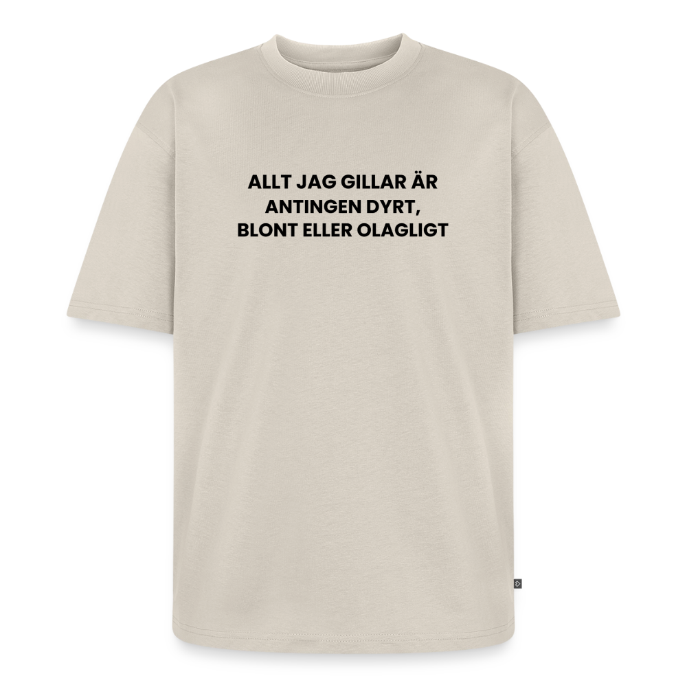 Allt jag gillar är antingen dyrt, blont eller olagligt Oversized premium-T-shirt unisex - beige