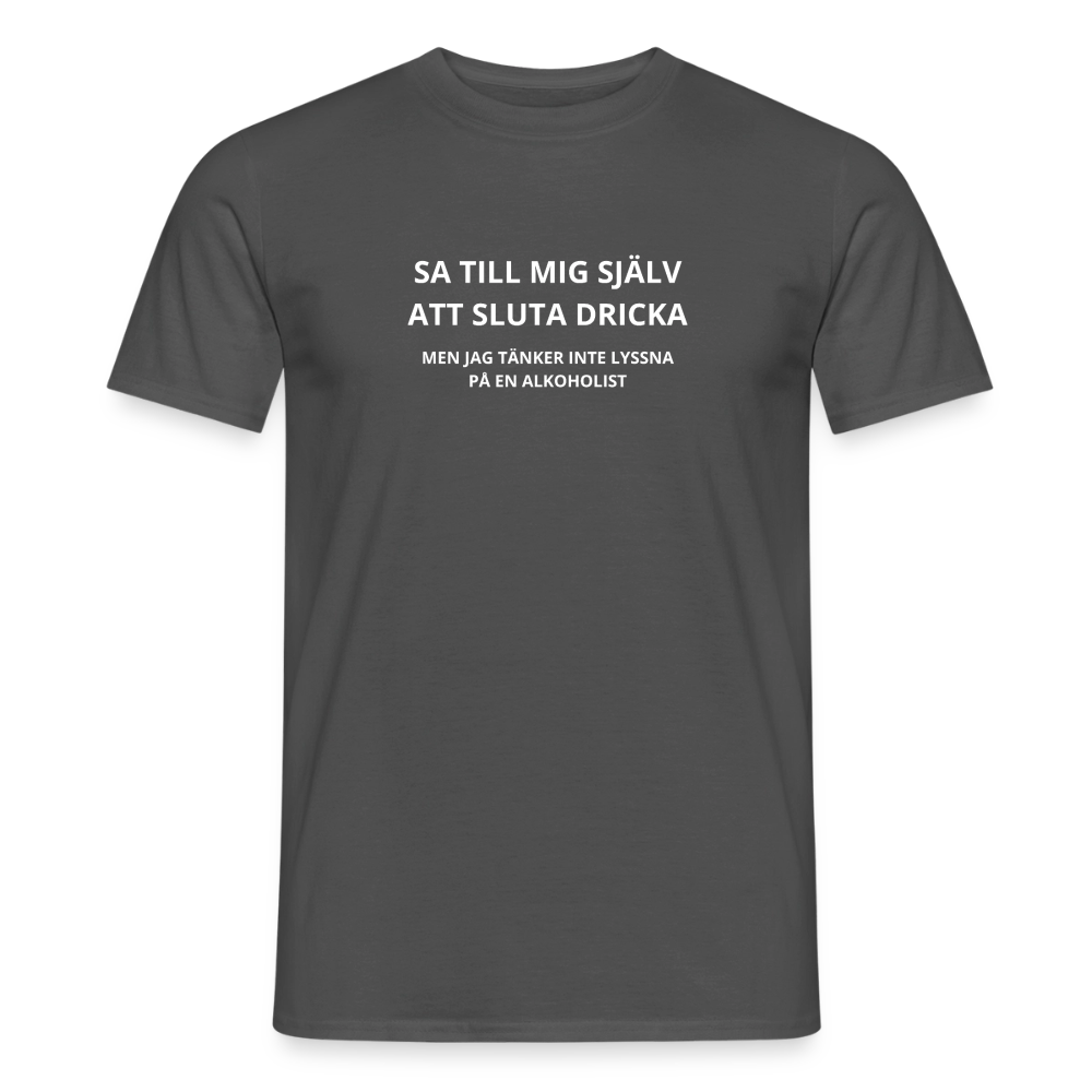 Sa till mig själv att sluta dricka, men jag tänker inte lyssna på en alkoholist T-shirt herr - kolgrå