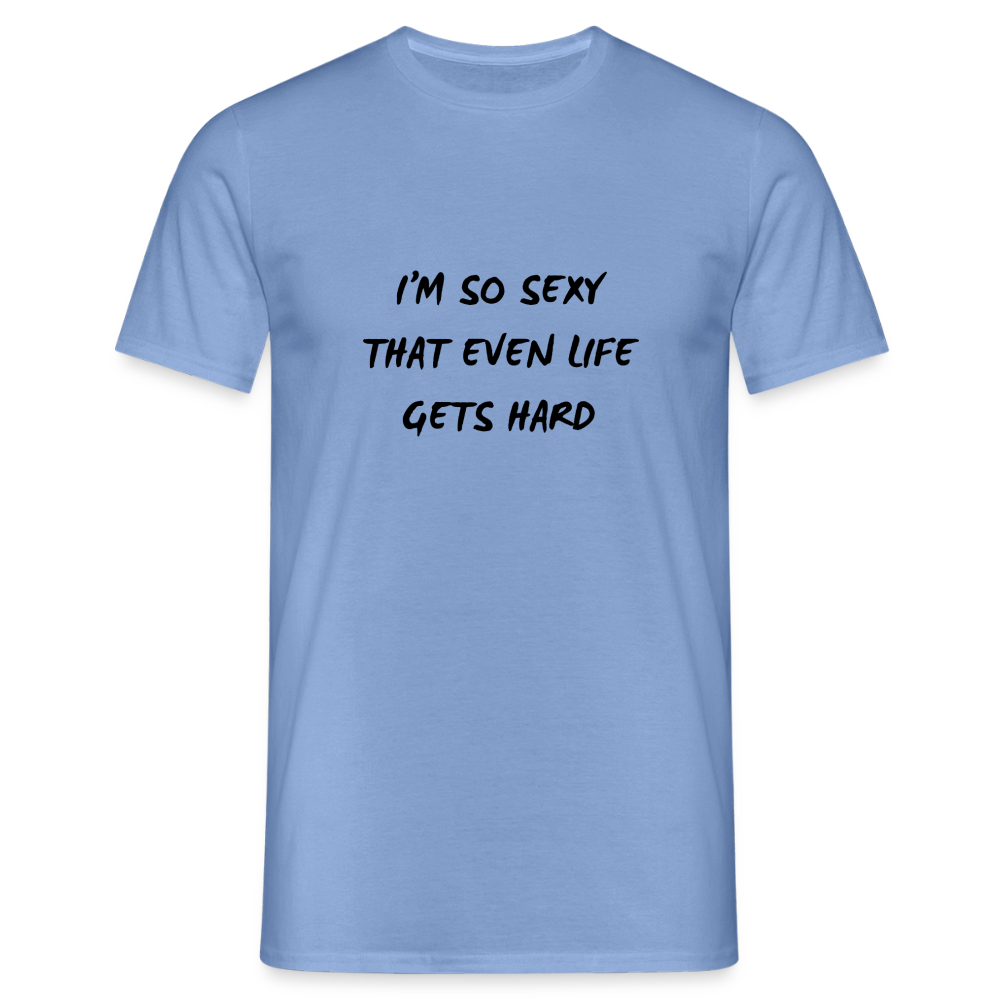 I'm so sexy that even life gets hard T-shirt Herr - carolina blue