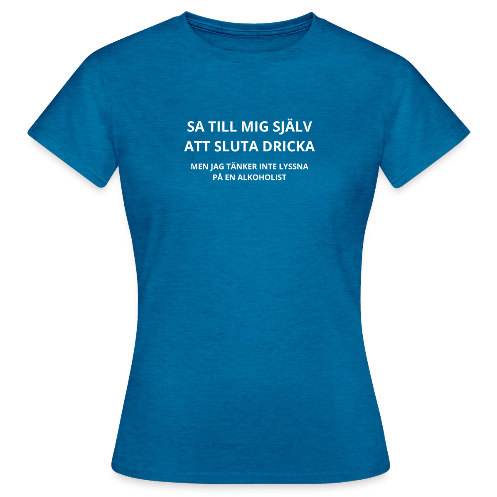 Sa till mig själv att sluta dricka, men jag tänker inte lyssna på en alkoholist T-shirt dam - antikblå safirljung
