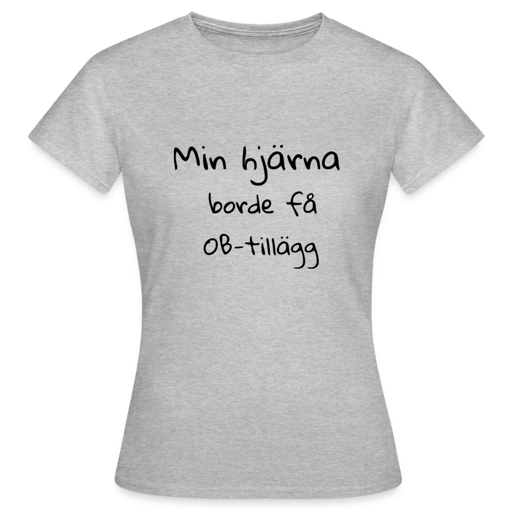 Min hjärna borde få OB-tillägg T-shirt Dam - gråmelerad
