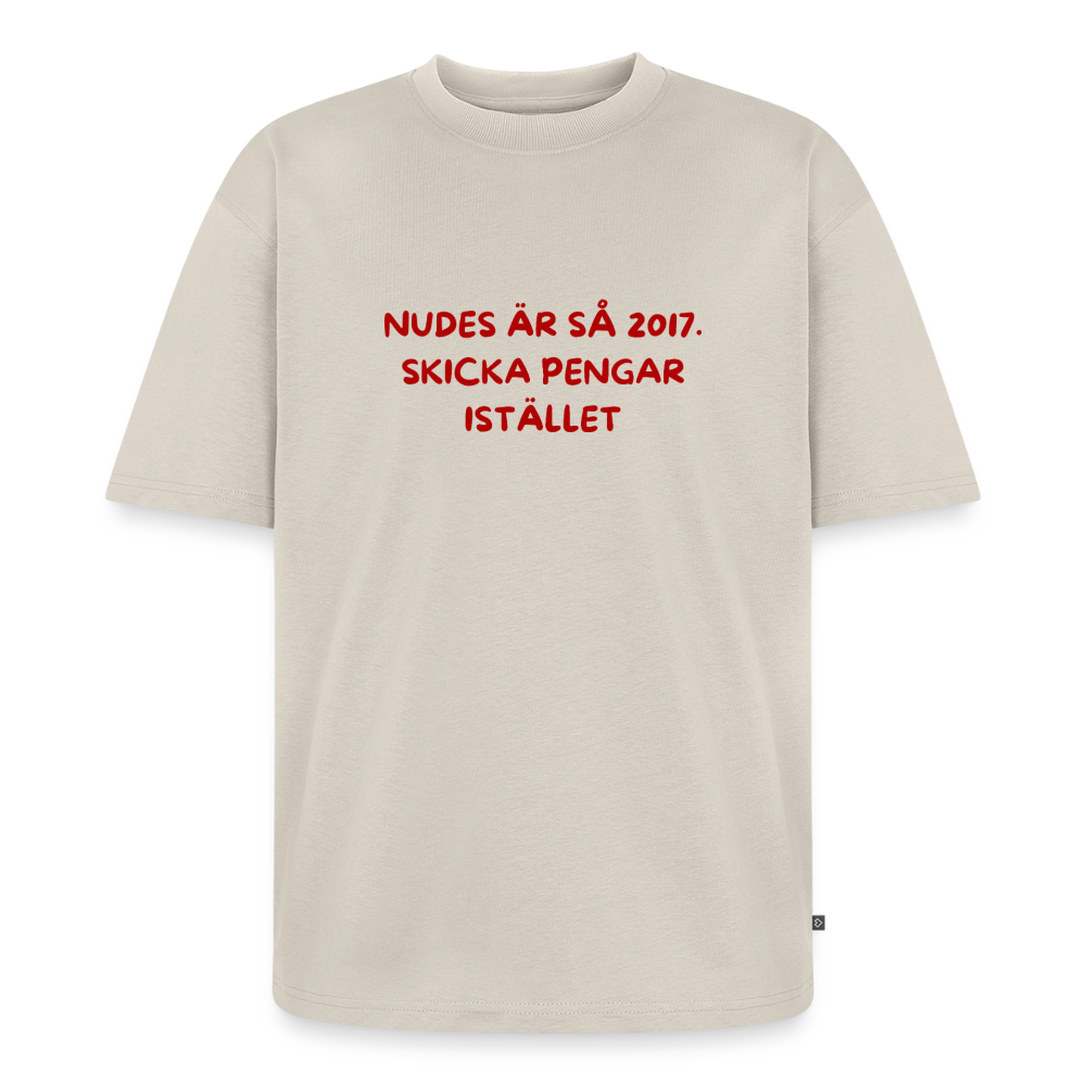 Nudes är så 2017 skicka pengar istället oversized premium-T-shirt unisex - beige