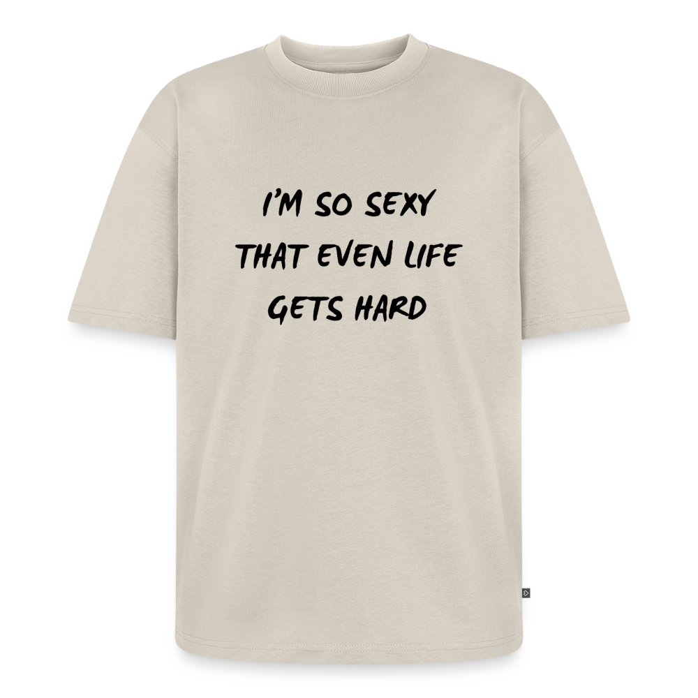 I'm so sexy that even life gets hard Oversized premium-T-shirt unisex - beige