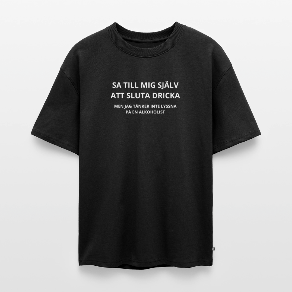 Sa till mig själv att sluta dricka, men jag tänker inte lyssna på en alkoholist Oversized premium-T-shirt unisex - svart