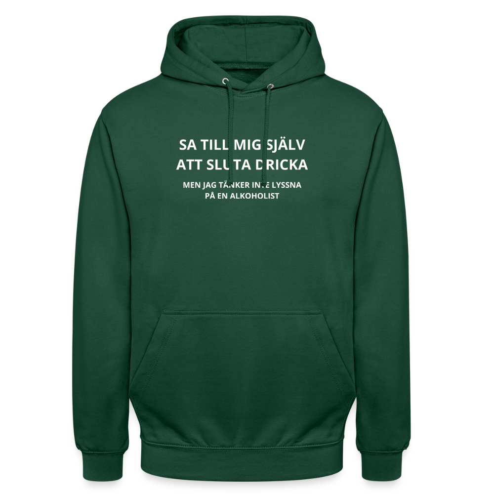 Sa till mig själv att sluta dricka, men jag tänker inte lyssna på en alkoholist Hoodie Unisex - buteljgrön