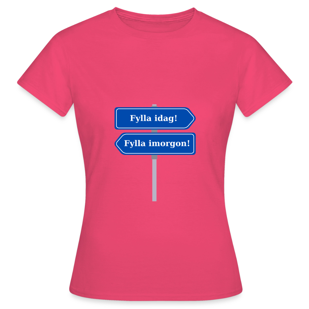 Fylla idag / Fylla imorgon vägskylt T-shirt Dam - azalea