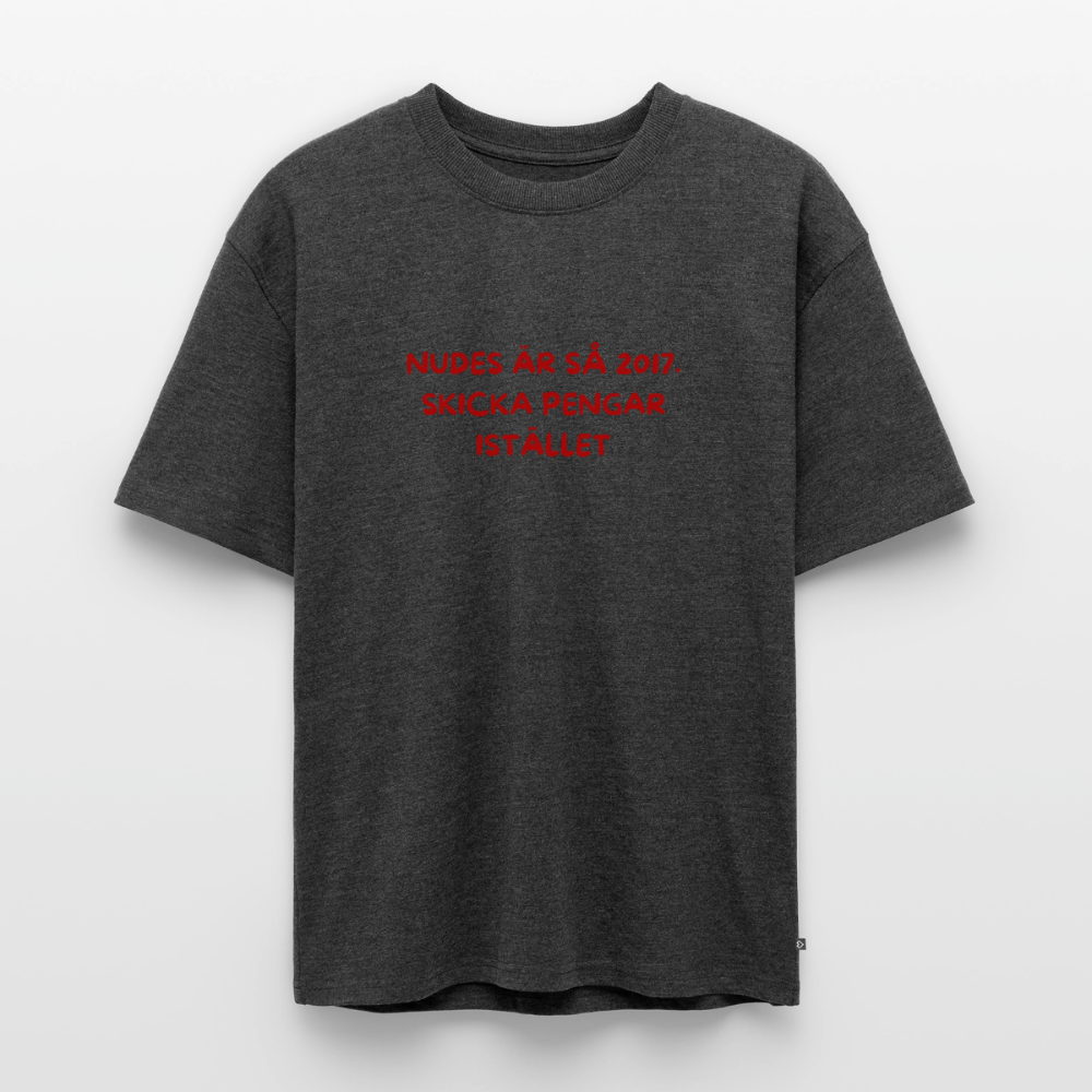 Nudes är så 2017 skicka pengar istället oversized premium-T-shirt unisex - antracitmelerad
