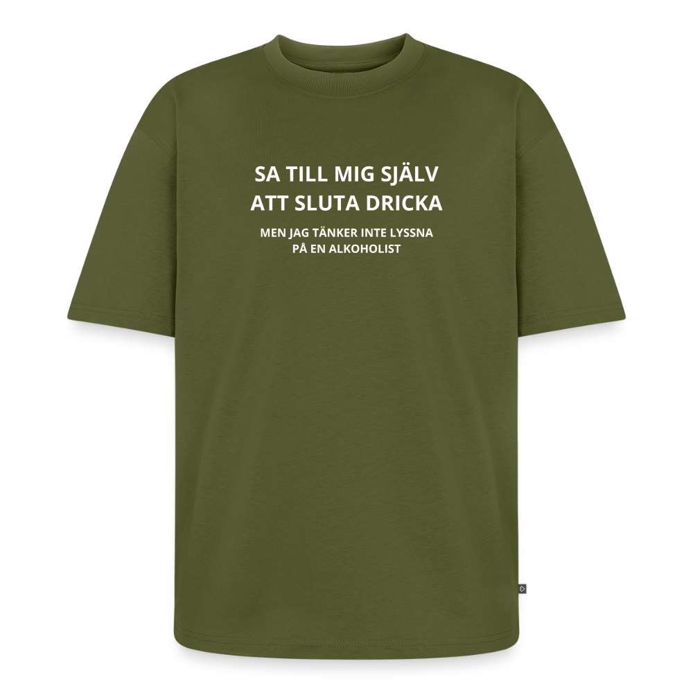 Sa till mig själv att sluta dricka, men jag tänker inte lyssna på en alkoholist Oversized premium-T-shirt unisex - kaki
